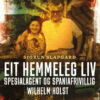 Lydbok - Eit hemmeleg liv : spesialagent og spaniafrivillig Wilhelm Holst-