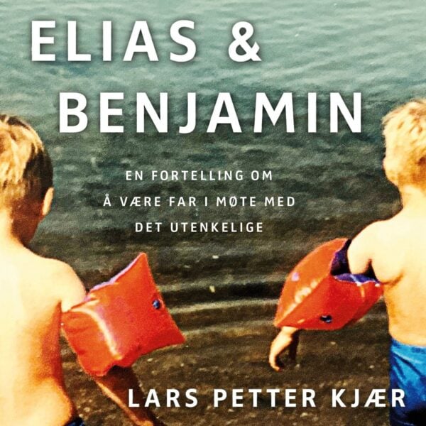 Lydbok - Elias og Benjamin : en fortelling om å være far i møte med det utenkelige-