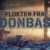 Lydbok - Flukten fra Donbas : en sann beretning om en flukt tvers gjennom Russland-