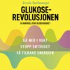 Lydbok - Glukoserevolusjonen : ta kontroll over blodsukkeret : gå ned i vekt