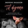 Lydbok - Til dyrene : sannheten om norsk dyrevelferd-