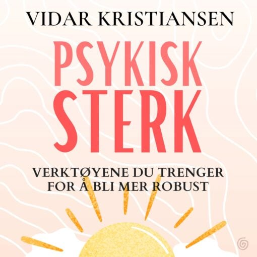 Lydbok - Psykisk sterk : verktøyene du trenger for å bli mer robust-